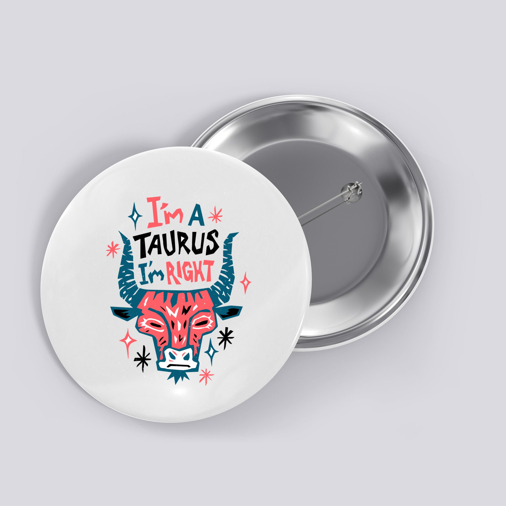 I'm A Taurus I'm Right Zodiac Birthday Button
