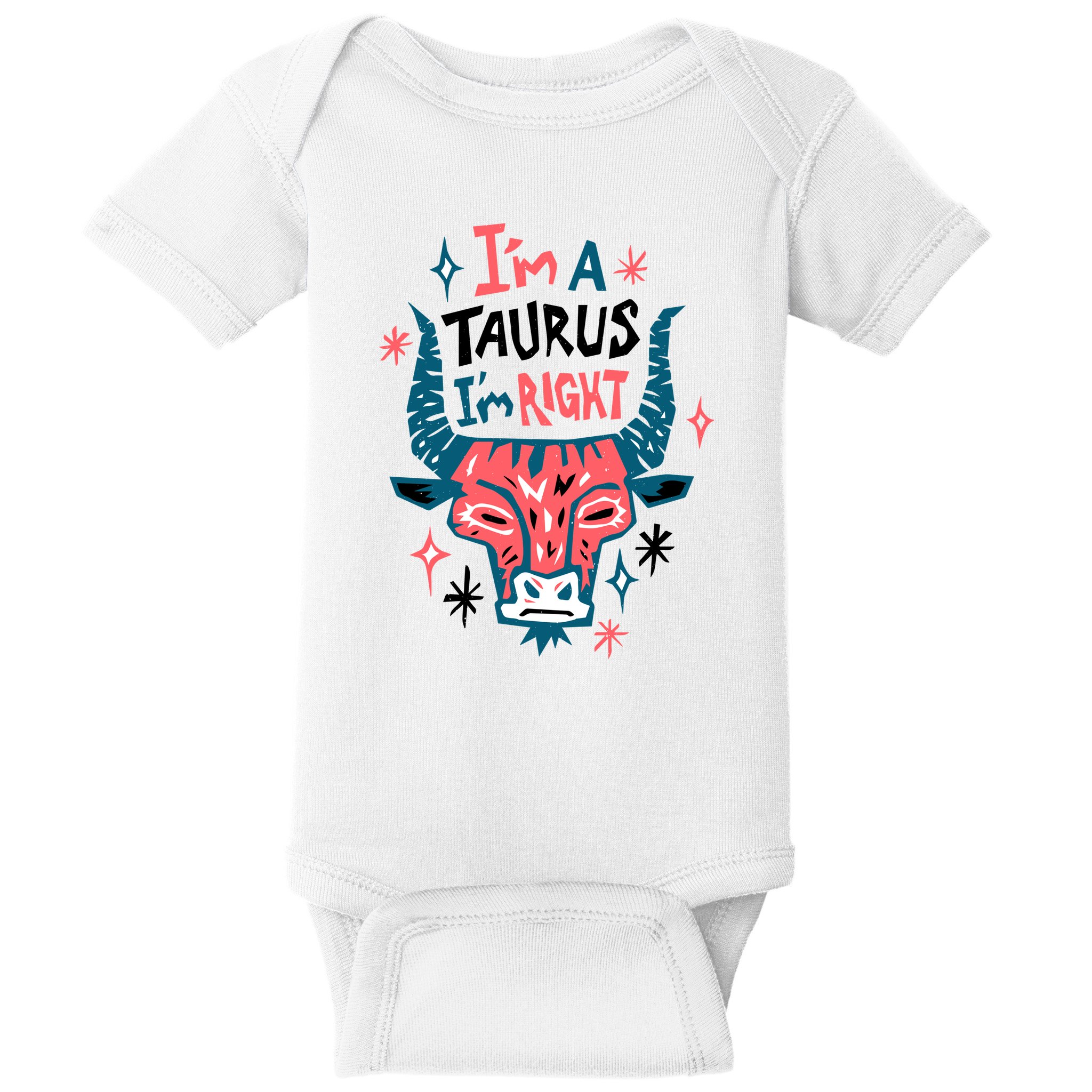 I'm A Taurus I'm Right Zodiac Birthday Baby Bodysuit