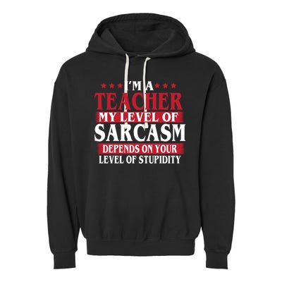 I'm A Teacher My Level of Sarcasm Depends On Your Stupidity   Garment-Dyed Fleece Hoodie