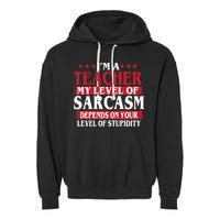 I'm A Teacher My Level of Sarcasm Depends On Your Stupidity   Garment-Dyed Fleece Hoodie