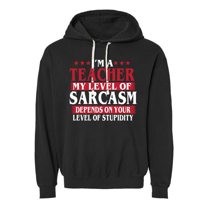 I'm A Teacher My Level of Sarcasm Depends On Your Stupidity   Garment-Dyed Fleece Hoodie