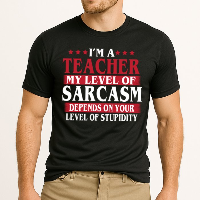 I'm A Teacher My Level of Sarcasm Depends On Your Stupidity   Performance Shirt