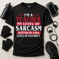 I'm A Teacher My Level of Sarcasm Depends On Your Stupidity   Performance Shirt