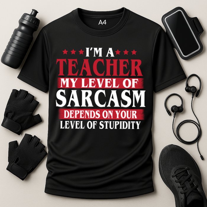 I'm A Teacher My Level of Sarcasm Depends On Your Stupidity   Performance Shirt
