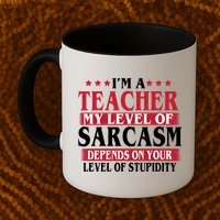 I'm A Teacher My Level of Sarcasm Depends On Your Stupidity   Mug