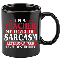 I'm A Teacher My Level of Sarcasm Depends On Your Stupidity   11oz C Handle Ceramic Mug