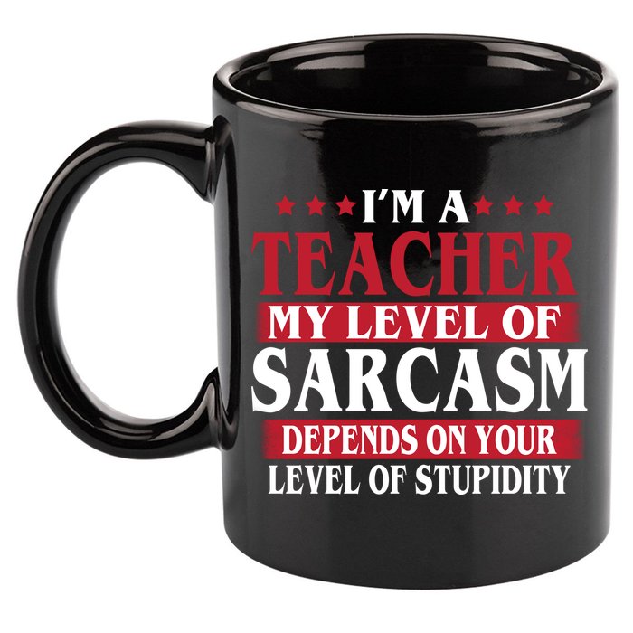 I'm A Teacher My Level of Sarcasm Depends On Your Stupidity   11oz C Handle Ceramic Mug