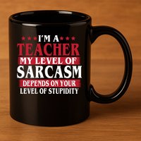 I'm A Teacher My Level of Sarcasm Depends On Your Stupidity   11oz C Handle Ceramic Mug