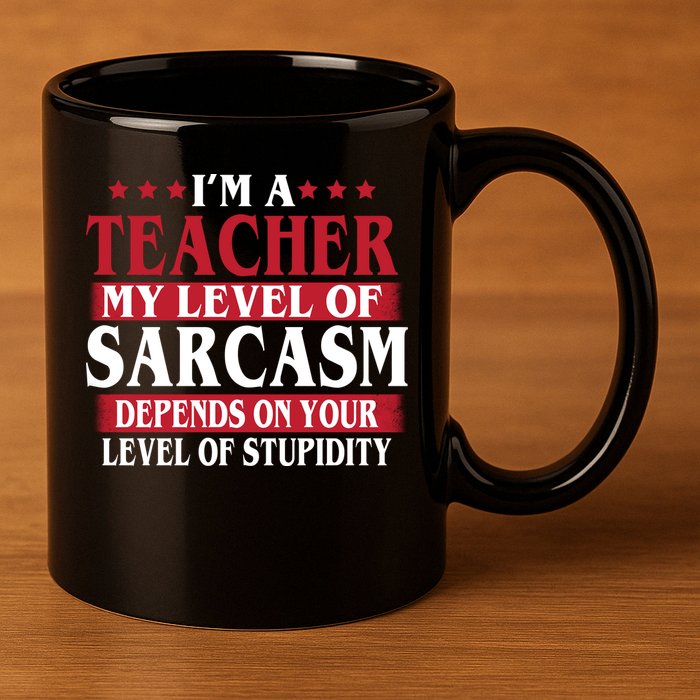 I'm A Teacher My Level of Sarcasm Depends On Your Stupidity   11oz C Handle Ceramic Mug