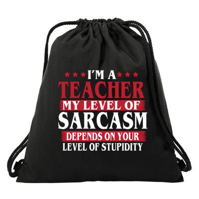 I'm A Teacher My Level of Sarcasm Depends On Your Stupidity   Drawstring Bag
