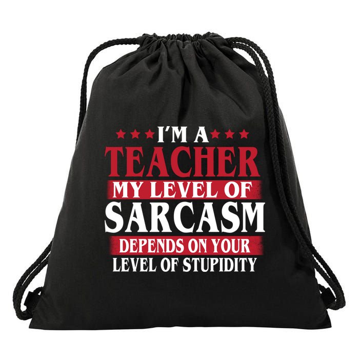 I'm A Teacher My Level of Sarcasm Depends On Your Stupidity   Drawstring Bag