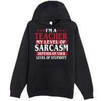 I'm A Teacher My Level of Sarcasm Depends On Your Stupidity   Premium Pullover Hoodie