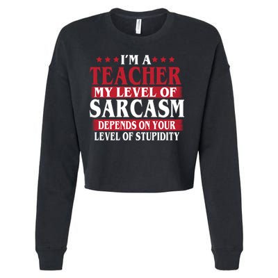 I'm A Teacher My Level of Sarcasm Depends On Your Stupidity   Cropped Pullover Crew