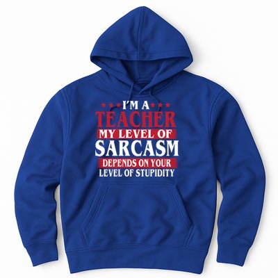 I'm A Teacher My Level of Sarcasm Depends On Your Stupidity   Hoodie