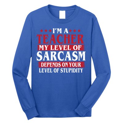 I'm A Teacher My Level of Sarcasm Depends On Your Stupidity   Long Sleeve Shirt