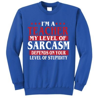 I'm A Teacher My Level of Sarcasm Depends On Your Stupidity   Sweatshirt