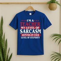 I'm A Teacher My Level of Sarcasm Depends On Your Stupidity   T-Shirt