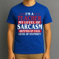 I'm A Teacher My Level of Sarcasm Depends On Your Stupidity   T-Shirt
