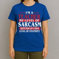 I'm A Teacher My Level of Sarcasm Depends On Your Stupidity   T-Shirt