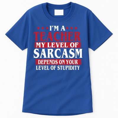 I'm A Teacher My Level of Sarcasm Depends On Your Stupidity   Tall T-Shirt