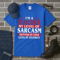 I'm A Teacher My Level of Sarcasm Depends On Your Stupidity   Tall T-Shirt
