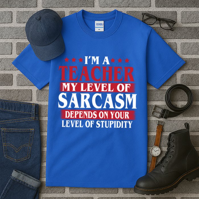 I'm A Teacher My Level of Sarcasm Depends On Your Stupidity   Tall T-Shirt