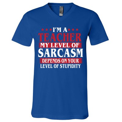 I'm A Teacher My Level of Sarcasm Depends On Your Stupidity   V-Neck T-Shirt