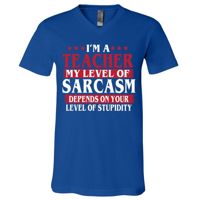 I'm A Teacher My Level of Sarcasm Depends On Your Stupidity   V-Neck T-Shirt