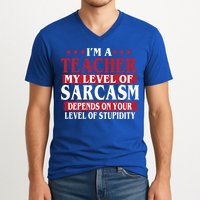 I'm A Teacher My Level of Sarcasm Depends On Your Stupidity   V-Neck T-Shirt
