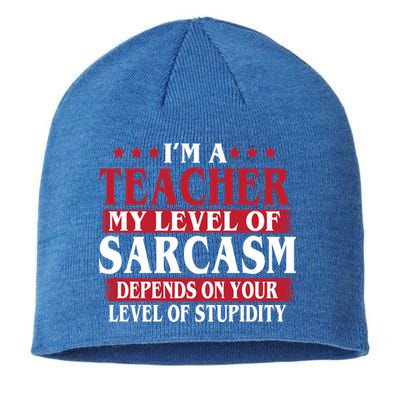 I'm A Teacher My Level of Sarcasm Depends On Your Stupidity   Sustainable Beanie