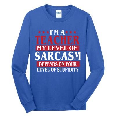 I'm A Teacher My Level of Sarcasm Depends On Your Stupidity   Tall Long Sleeve T-Shirt