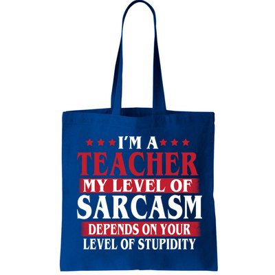 I'm A Teacher My Level of Sarcasm Depends On Your Stupidity   Bag