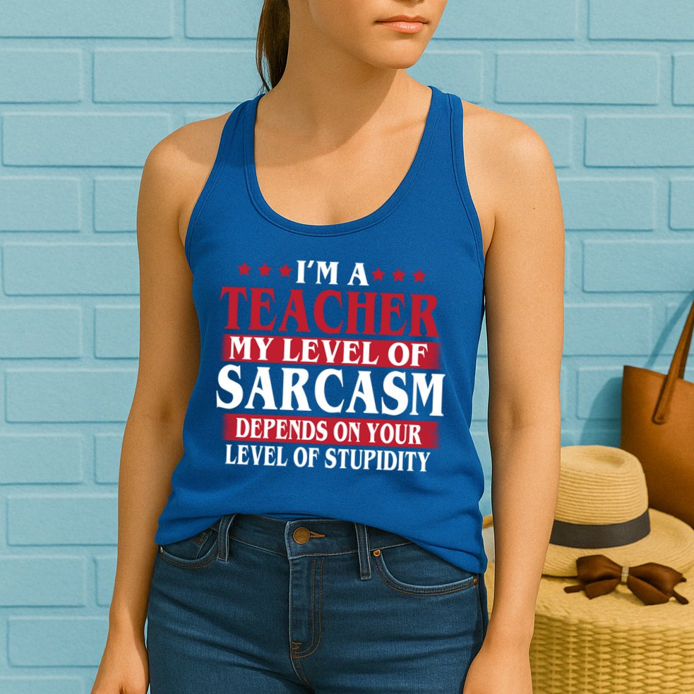 I'm A Teacher My Level of Sarcasm Depends On Your Stupidity   Womens Tank Top