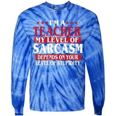 I'm A Teacher My Level of Sarcasm Depends On Your Stupidity   Tie-Dye Long Sleeve Shirt