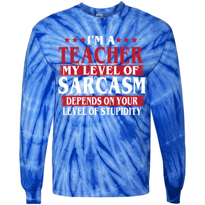 I'm A Teacher My Level of Sarcasm Depends On Your Stupidity   Tie-Dye Long Sleeve Shirt