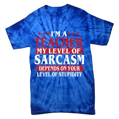 I'm A Teacher My Level of Sarcasm Depends On Your Stupidity   Tie-Dye T-Shirt