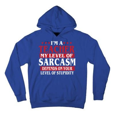 I'm A Teacher My Level of Sarcasm Depends On Your Stupidity   Tall Hoodie
