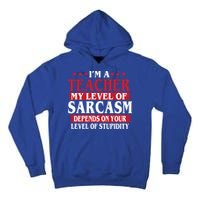 I'm A Teacher My Level of Sarcasm Depends On Your Stupidity   Tall Hoodie