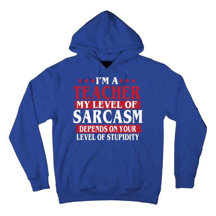 I'm A Teacher My Level of Sarcasm Depends On Your Stupidity   Tall Hoodie