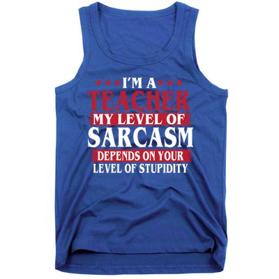 I'm A Teacher My Level of Sarcasm Depends On Your Stupidity   Tank Top