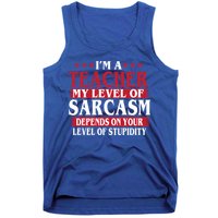 I'm A Teacher My Level of Sarcasm Depends On Your Stupidity   Tank Top