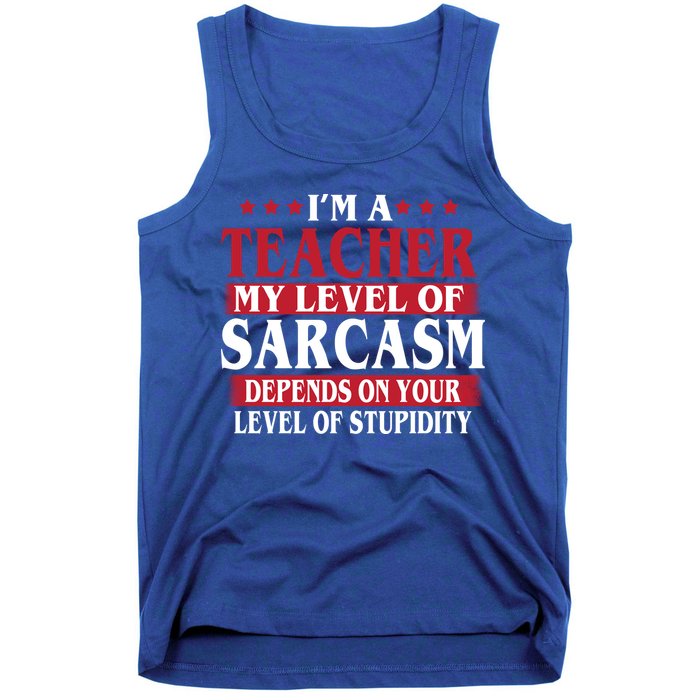 I'm A Teacher My Level of Sarcasm Depends On Your Stupidity   Tank Top