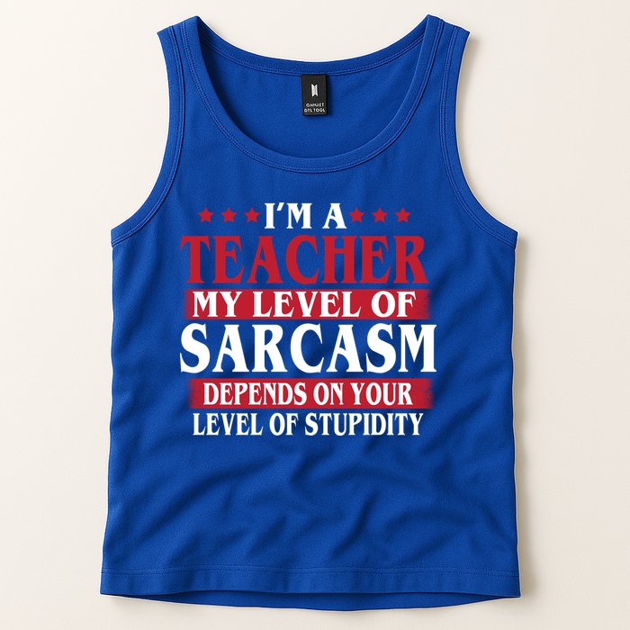 I'm A Teacher My Level of Sarcasm Depends On Your Stupidity   Tank Top