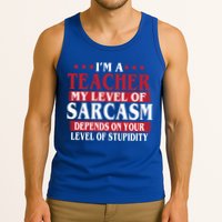 I'm A Teacher My Level of Sarcasm Depends On Your Stupidity   Tank Top
