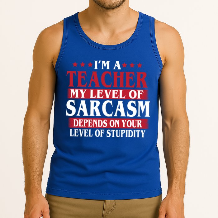 I'm A Teacher My Level of Sarcasm Depends On Your Stupidity   Tank Top