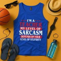 I'm A Teacher My Level of Sarcasm Depends On Your Stupidity   Tank Top