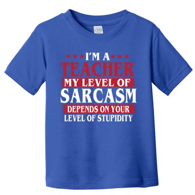 I'm A Teacher My Level of Sarcasm Depends On Your Stupidity   Toddler T-Shirt