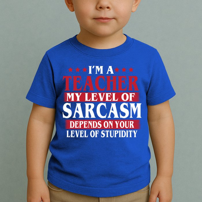 I'm A Teacher My Level of Sarcasm Depends On Your Stupidity   Toddler T-Shirt