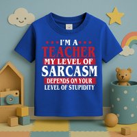 I'm A Teacher My Level of Sarcasm Depends On Your Stupidity   Toddler T-Shirt