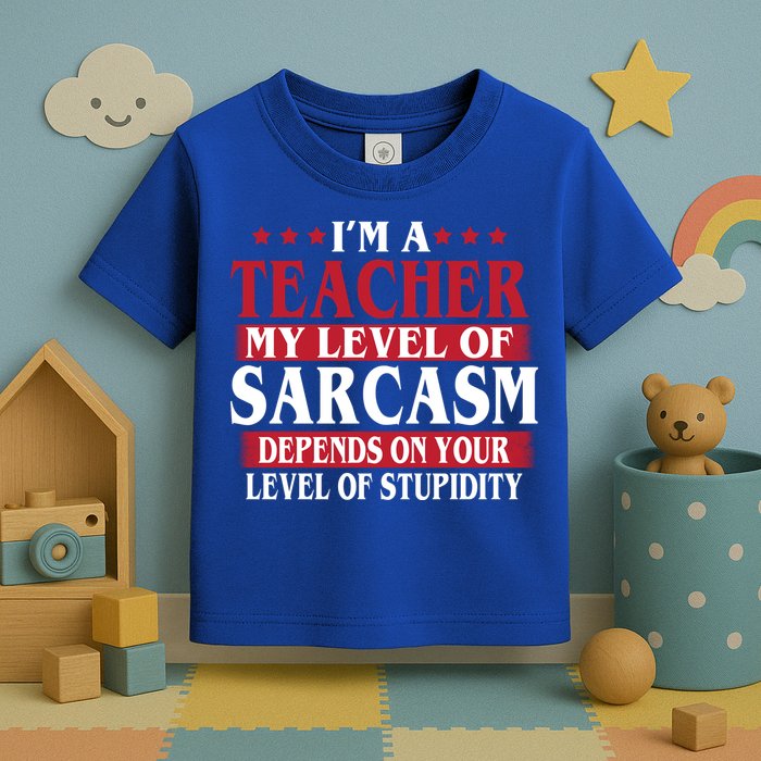 I'm A Teacher My Level of Sarcasm Depends On Your Stupidity   Toddler T-Shirt